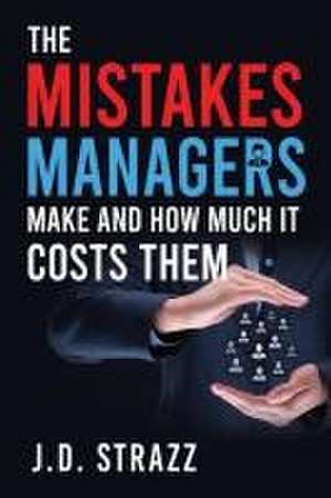 The Mistakes Managers Make and how much it costs them de J. D. Strazz