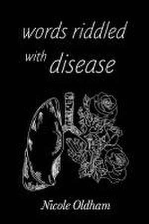 Words Riddled with Disease de Nicole Oldham