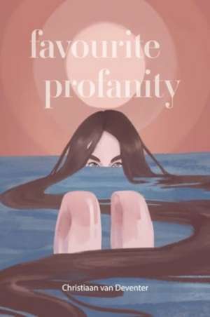 Favourite Profanity de Christiaan van Deventer