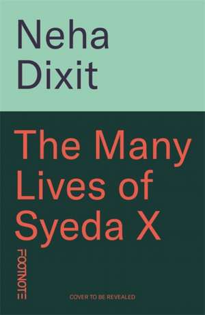 The Many Lives of Syeda X de Neha Dixit