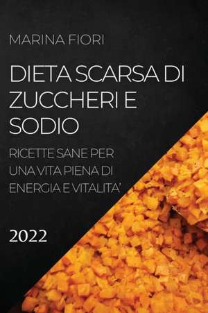 DIETA SCARSA DI ZUCCHERI E SODIO 2022 de Marina Fiori