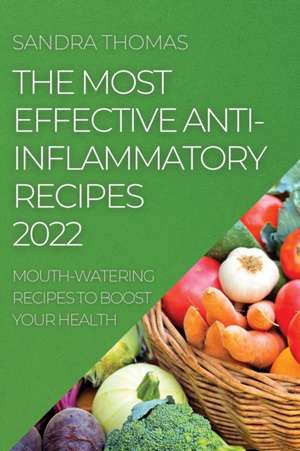 THE MOST EFFECTIVE ANTI-INFLAMMATORY RECIPES 2022 de Sandra Thomas