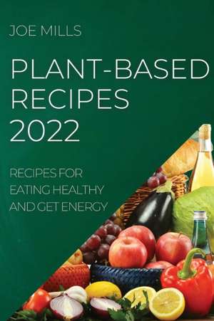 PLANT-BASED RECIPES 2022 de Joe Mills