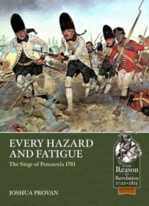 Every Hazard and Fatigue: The Siege of Pensacola, 1781 de Joshua Provan