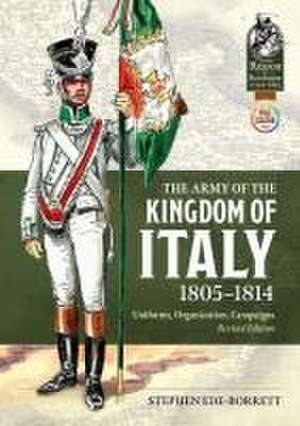 The Army of the Kingdom of Italy 1805-1814: Uniforms, Organization, Campaigns (Revised Edition) de Stephen Ede-Borrett