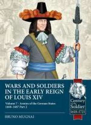 Wars and Soldiers in the Early Reign of Louis XIV Volume 7 Part 2 de Bruno Mugnai