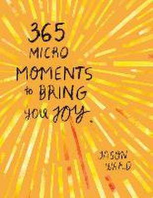 365 Micro-Moments to Bring You Joy de Jason Ward