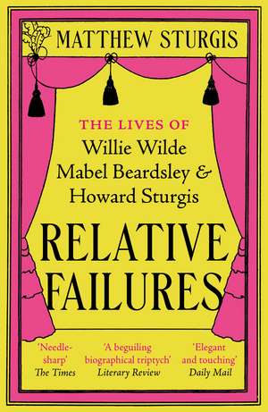 Relative Failures: The Lives of Willie Wilde, Mabel Beardsley and Howard Sturgis de Matthew Sturgis