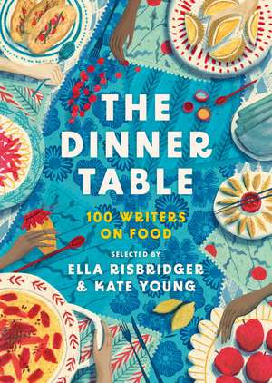 The Dinner Table: Over 100 Writers on Food de Kate Young