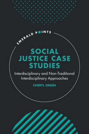 Social Justice Case Studies – Interdisciplinary and Non–Traditional Interdisciplinary Approaches de Cheryl Green