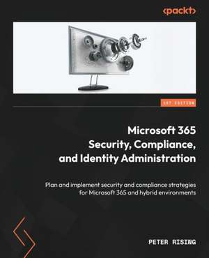 Microsoft 365 Security, Compliance, and Identity Administration de Peter Rising