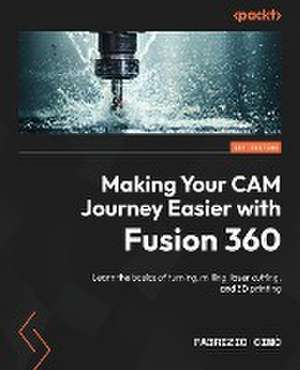 Making Your CAM Journey Easier with Fusion 360 de Fabrizio Cimò