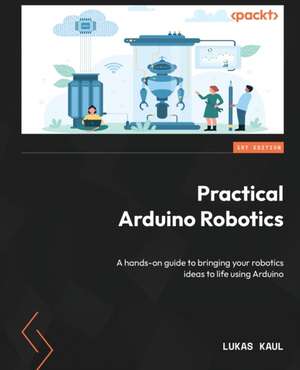 Practical Arduino Robotics de Lukas Kaul