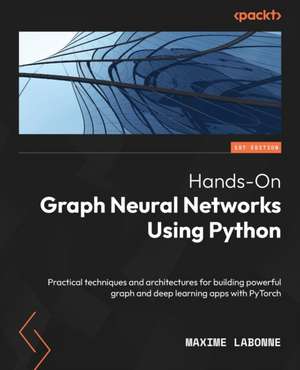 Hands-On Graph Neural Networks Using Python de Maxime Labonne