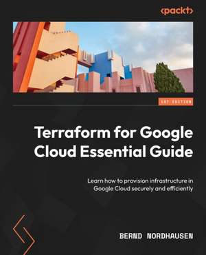 Terraform for Google Cloud Essential Guide de Bernd Nordhausen