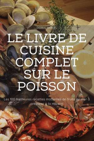 Le Livre de Cuisine Complet Sur Le Poisson de Doris Morel