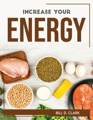 INCREASE YOUR ENERGY de Bill D. Clark