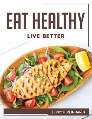 EAT HEALTHY, LIVE BETTER de Terry P. Reinhardt