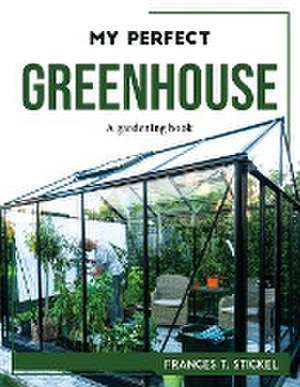 MY PERFECT GREENHOUSE de Frances T. Stickel