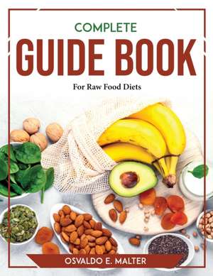 Complete Guide book For Raw Food Diets de Osvaldo E. Malter