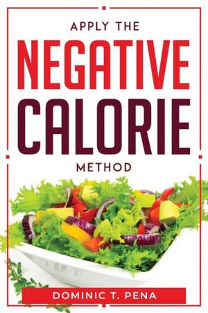 APPLY THE NEGATIVE CALORIE METHOD de Dominic T. Pena