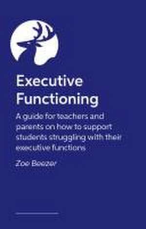 Executive Function Essentials in the Classroom de Zoe Beezer