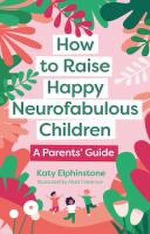 How to Raise Happy Neurofabulous Children de Katy Elphinstone