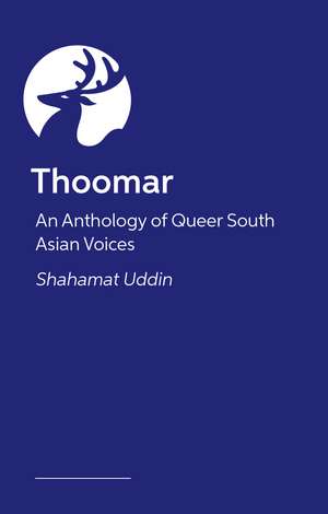 Queer, Desi, Thoomar: Stories of Tradition, Love, and Identity from the South Asian LGBTQIA+ Community de Shahamat Uddin
