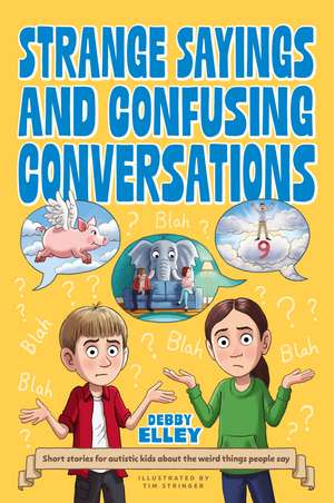 Strange Sayings and Confusing Conversations: Short stories for autistic kids about the weird things people say de Debby Elley
