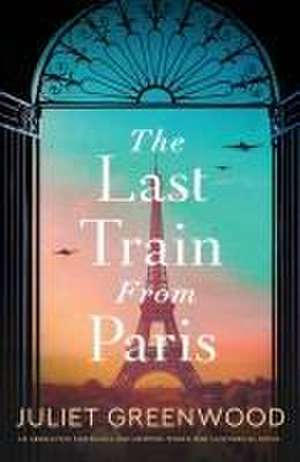 The Last Train from Paris de Juliet Greenwood