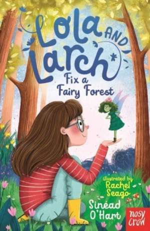 Lola and Larch Fix a Fairy Forest de Sinead O'Hart