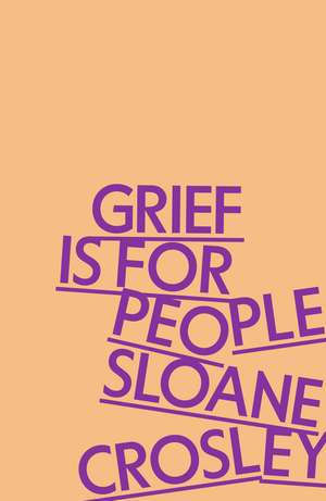 Grief is for People: A Memoir de Sloane Crosley