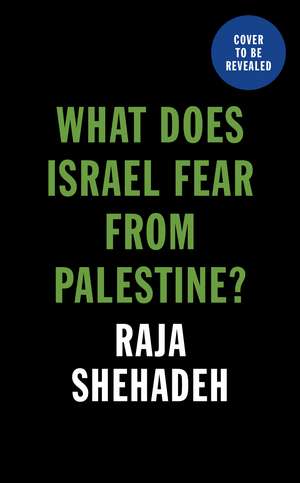 What Does Israel Fear from Palestine? de Raja Shehadeh