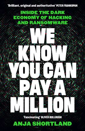 We Know You Can Pay a Million: Inside the Dark Economy of Hacking and Ransomware: LONGLISTED FOR THE FT BUSINESS BOOK OF THE YEAR AWARD 2026 de Anja Shortland