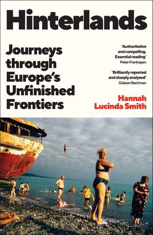 Hinterlands: Journeys through Europe’s Unfinished Frontiers: A FINANCIAL TIMES BEST BOOK OF THE SUMMER de Hannah Lucinda Smith