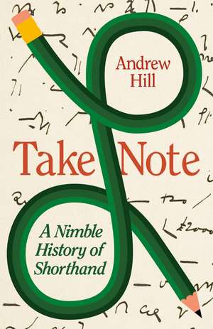 Take Note: A Nimble History of Shorthand de Andrew Hill