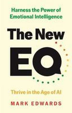The New EQ: Harness the Power of Emotional Intelligence, Thrive in the Age of AI de Mark Edwards
