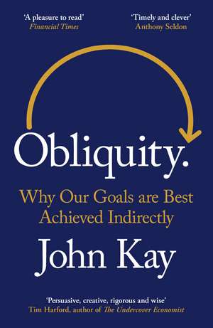 Obliquity: Why our goals are best achieved indirectly de John Kay