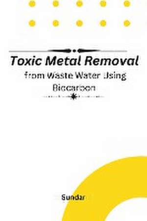 Toxic Metal Removal From Wastewater Using Biocarbon de Sundar