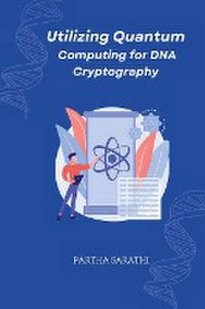 Utilizing Quantum Computing for DNA Cryptography de Partha Sarathi