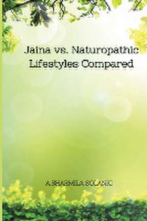 Jaina vs. Naturopathic Lifestyles Compared de A. Sharmila Solanki