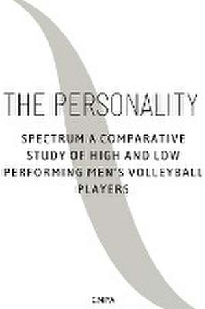 The Personality Spectrum: A Comparative Study of High and Low Performing Men's Volleyball Players de C. Miya