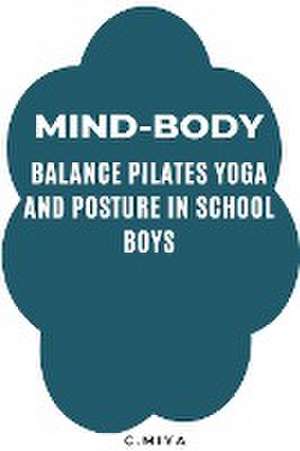 Mind-Body Balance: Pilates, Yoga, and Posture in School Boys de C. Miya