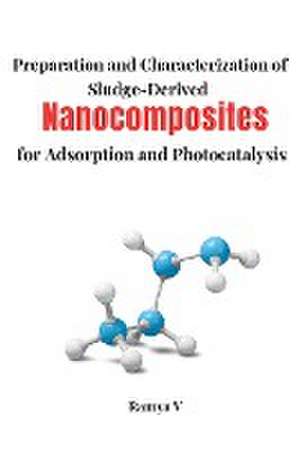 Preparation and Characterization of Sludge-Derived Nanocomposites for Adsorption and Photocatalysis. de Ramya V