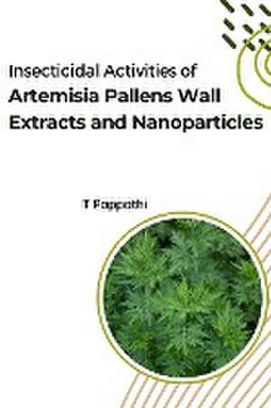 Insecticidal Activities of Artemisia Pallens Wall Extracts and Nanoparticles de T. Pappathi