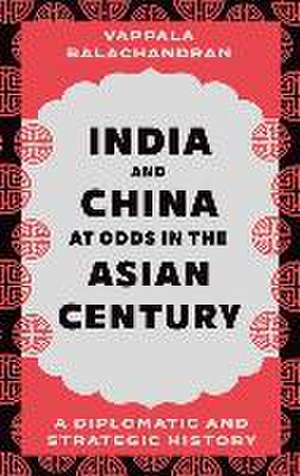 India and China at Odds in the Asian Century de Vappala Balachandran