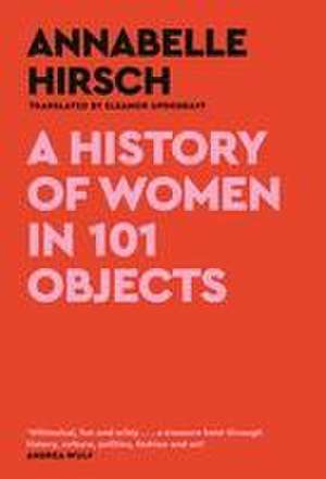 A History of Women in 101 Objects de Annabelle Hirsch