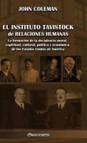 El Instituto Tavistock de Relaciones Humanas: La formación de la decadencia moral, espiritual, cultural, política y económica de los Estados Unidos de de John Coleman