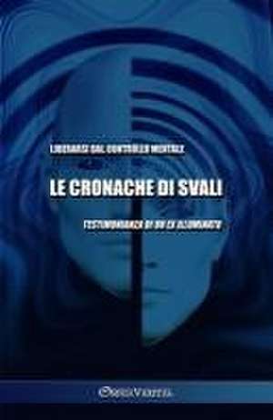 Le cronache di Svali - Liberarsi dal controllo mentale: Testimonianza di un ex illuminato de Svali