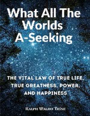 What All The Worlds A-Seeking de Ralph Waldo Trine